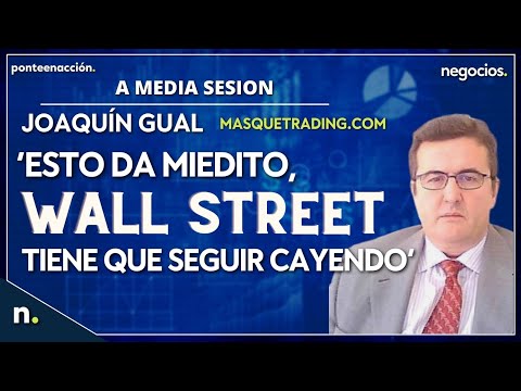 “Esto da miedito, Wall Street tiene que seguir cayendo”. Joaquín Gual