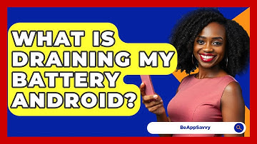 What Is Draining My Battery Android? - Be App Savvy
