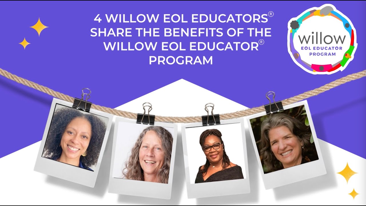 4 Willow EOL Educators® Share the Benefits of the Willow EOL Educator® Program