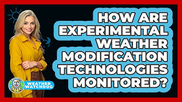 How Are Experimental Weather Modification Technologies Monitored? - Weather Watchdog