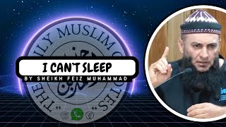 I CAN’T SLEEP by Sheikh Feiz Muhammad