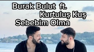 Burak Bulut  ft. Kurtuluş Kuş - Sebebim Olma (official video) Resimi