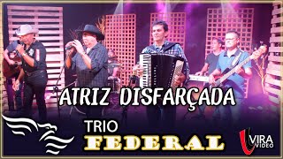 Atriz Disfarçada - TRIO FEDERAL (Silvaneto, Matarazzo e Wilsinho)