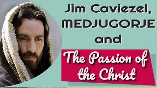 Jim Caviezel, Medjugorje and The Passion of the Christ