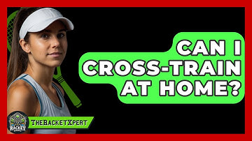 Can I Cross-train At Home? - The Racket Xpert