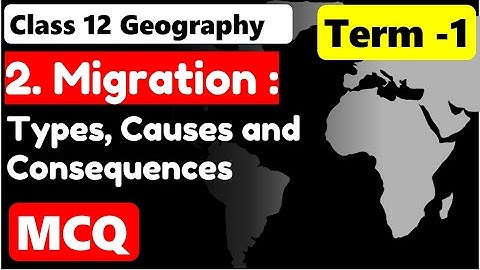 Migration : Types , Causes And Consequences MCQ  Class12 Geography MCQ प्रवास: प्रकार कारण और परिणाम