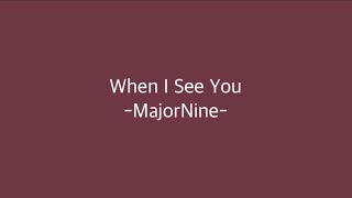 When I See You -MajorNine- ( Lyric Video )