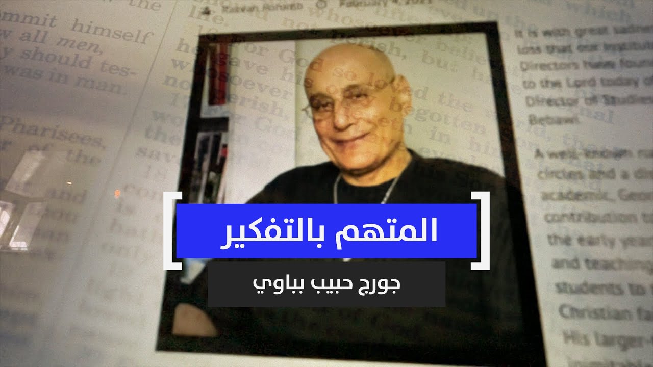 المتهم بالتفكير.. رحيل المفكر اللاهوتي جورج حبيب بباوي