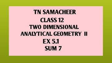 TN SAMACHEER ||12 th STD MATHS|| CHAPTER 5|| TWO DIMENSIONAL ANALYTICAL GEOMETRY || EX 5.1|| SUM 7||