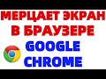 В Хроме мигает экран мерцает изображение в браузере Chrome ЧТО ДЕЛАТЬ ?