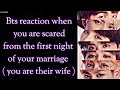 BTS Imagine [ Bts reaction when you are scared from the first night of your marriage ]