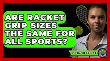 Are Racket Grip Sizes The Same For All Sports? - The Racket Xpert