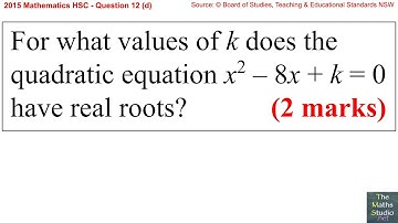 2015 Maths 2u HSC Q12d Find values of k such that quadratic equation x²-8x+k=0 has real roots