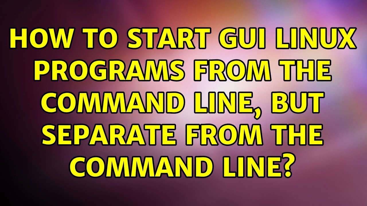 How to start GUI linux programs from the command line, but separate ...