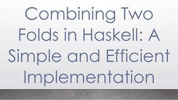 Combining Two Folds in Haskell: A Simple and Efficient Implementation