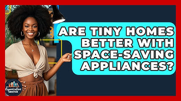 Are Tiny Homes Better With Space-saving Appliances? - Your Organization Mentor