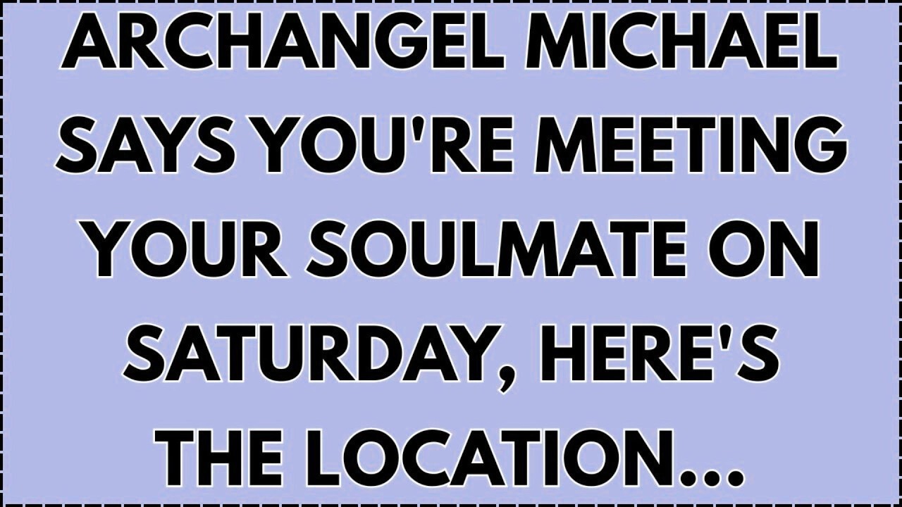 ♾️ Archangel Michael Says YOU'RE MEETING YOUR SOULMATE ON SATURDAY, HERE'S THE LOCATION...