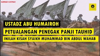 PENEGAK PANJI TAUHID INILAH KISAH SYAIKH MUHAMMAD BIN ABDUL WAHAB - USTADZ ABU HUMAIROH