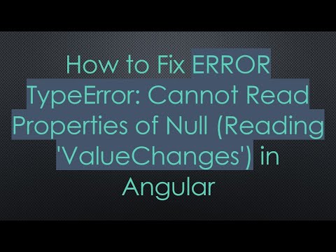 How to Fix ERROR TypeError: Cannot Read Properties of Null (Reading 'ValueChanges') in Angular