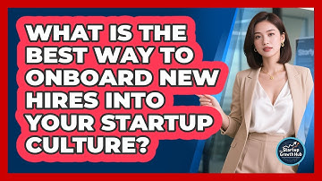 What Is The Best Way To Onboard New Hires Into Your Startup Culture? - The Startup Growth Hub