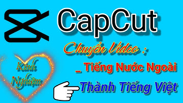 Capcut, chuyển video tiếng nước ngoài sang tiếng Việt, quá đơn giản