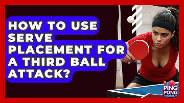 How To Use Serve Placement For A Third Ball Attack? - Ping Pong Prodigy