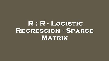 R : R - Logistic Regression - Sparse Matrix
