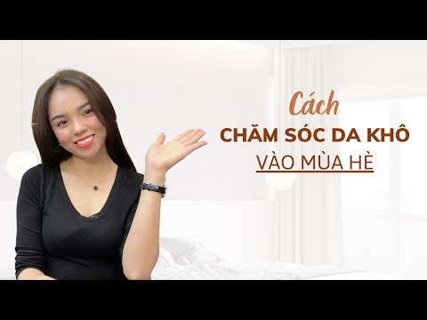 CÁCH CHĂM SÓC DA KHÔ VÀO MÙA HÈ HIỆU QUẢ NHẤT