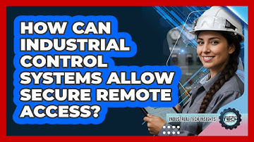 How Can Industrial Control Systems Allow Secure Remote Access?
