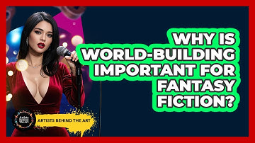 Why Is World-building Important For Fantasy Fiction? - Artists Behind the Art