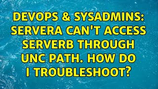 Celebrity DevOps & SysAdmins: ServerA can't access ServerB through UNC path. How do I troubleshoot? Profile