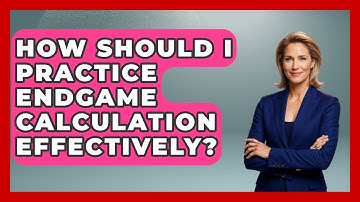How Should I Practice Endgame Calculation Effectively? - The Chess Codex