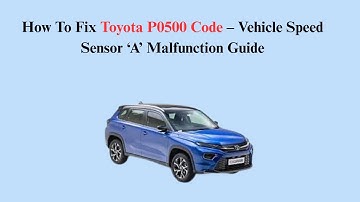 How To Fix Toyota P0500 Code – Vehicle Speed Sensor ‘A’ Malfunction Guide