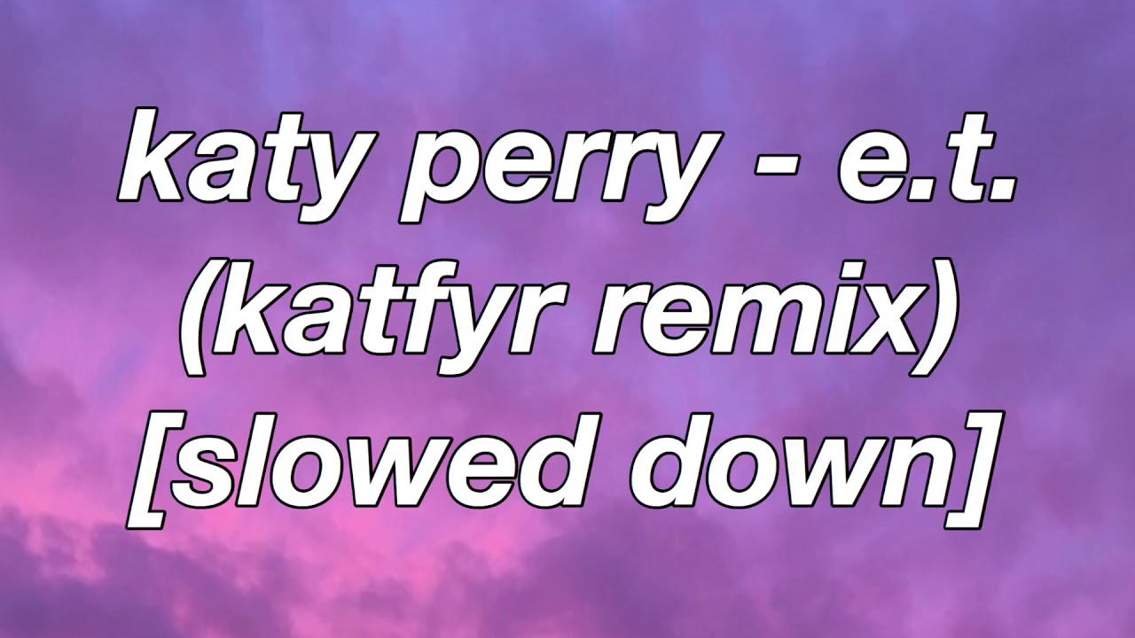 Katy Perry - E.T. (KATFYR Remix) [Slowed Down]