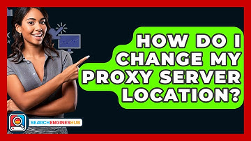 How Do I Change My Proxy Server Location? - SearchEnginesHub.com