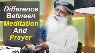 What Is The Difference Between Meditation And Prayer? - Sadhguru Talks