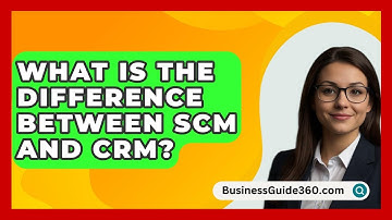 What Is The Difference Between SCM And CRM? - BusinessGuide360.com