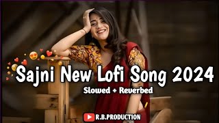 Sajni (Song): Arijit Singh, Ram Sampath | Laapataa Ladies | Lofi Love Full Song | New Mashup Songs