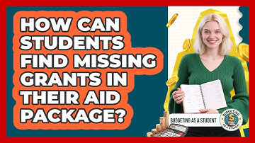 How Can Students Find Missing Grants In Their Aid Package? - Budgeting as a Student