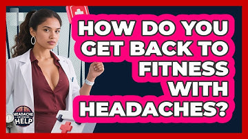 How Do You Get Back To Fitness With Headaches? - Headache and Migraine Help