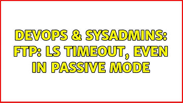 DevOps & SysAdmins: FTP: ls timeout, even in passive mode