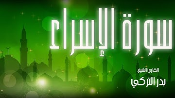 سورة الإسراء|بصوت القارئ الشيخ|بدر التركي