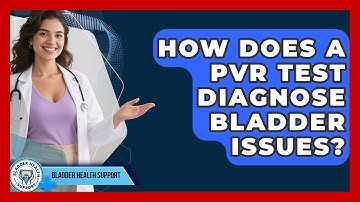 How Does A PVR Test Diagnose Bladder Issues? - Bladder Health Support
