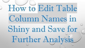 How to Edit Table Column Names in Shiny and Save for Further Analysis