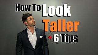 How To LOOK Taller | 6 Style Tips To Appear Taller Than You Are