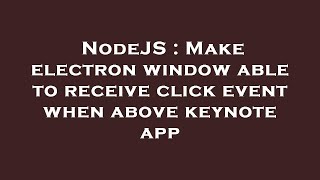 NodeJS : Make electron window able to receive click event when above keynote app