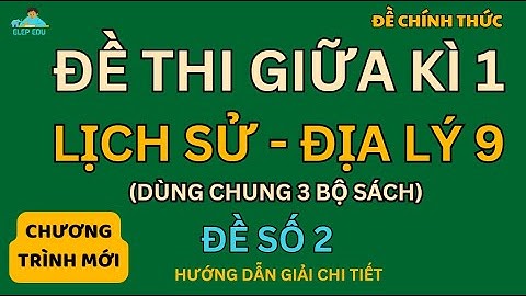 [ ĐỀ KIỂM TRA GIỮA KÌ 1 ]| LỚP 9 | MÔN: LỊCH SỬ  - ĐỊA LÝ 9 | ĐỀ SỐ 2