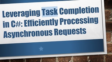 Leveraging Task Completion in C#: Efficiently Processing Asynchronous Requests