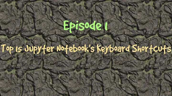 Episode 1: Top 15 Jupyter Notebook keyboard shortcuts