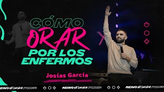 &quot;Cómo orar por los enfermos&quot; - Josias Garcia - Reino Influencia y Poder 2023